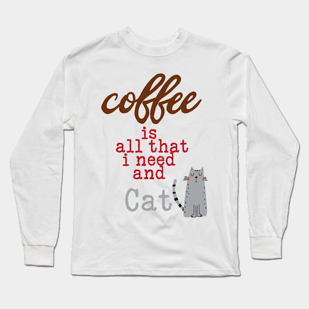 Coffee Is All That I Need and My Cat Long Sleeve T-Shirt by TeesandDesign